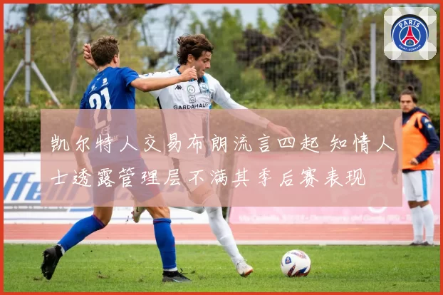 凯尔特人交易布朗流言四起 知情人士透露管理层不满其季后赛表现