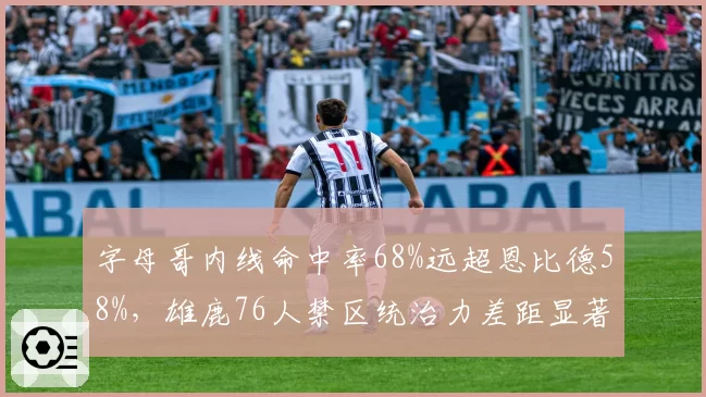 字母哥内线命中率68%远超恩比德58%，雄鹿76人禁区统治力差距显著